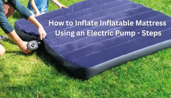 How to Inflate Inflatable Mattress Using an Electric Pump - Steps